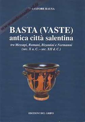 Immagine di Vaste (Basta) Antica città salentina tra Messapi, Romani, Bizantini e Normanni (sec. X a.C. - sec XI